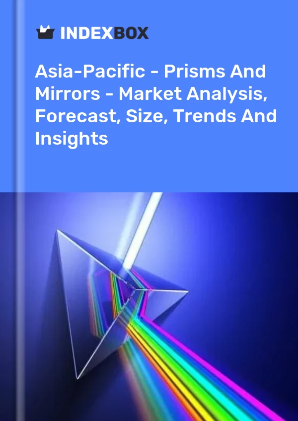 Report Asia-Pacific - Prisms and Mirrors - Market Analysis, Forecast, Size, Trends and Insights for 499$