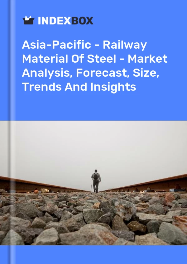 Report Asia-Pacific - Railway Material of Steel - Market Analysis, Forecast, Size, Trends and Insights for 499$