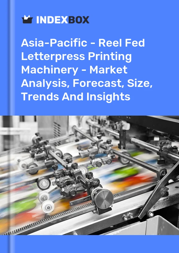 Report Asia-Pacific - Reel Fed Letterpress Printing Machinery - Market Analysis, Forecast, Size, Trends and Insights for 499$