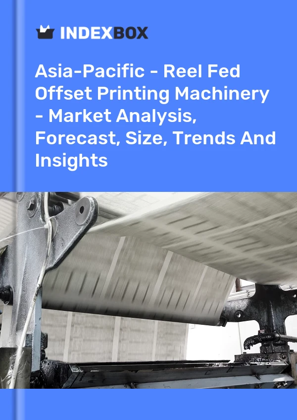 Report Asia-Pacific - Reel Fed Offset Printing Machinery - Market Analysis, Forecast, Size, Trends and Insights for 499$