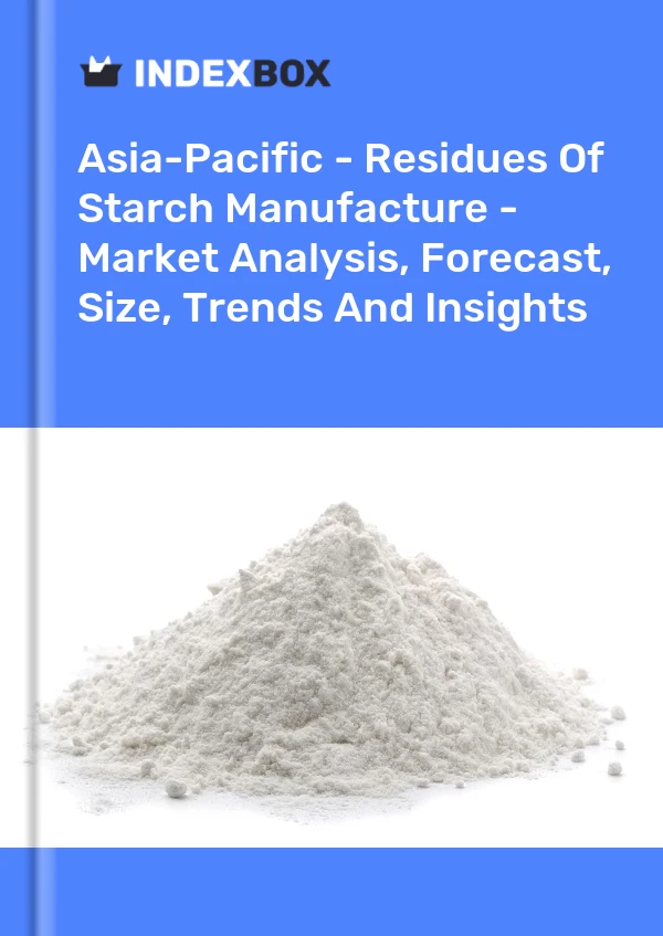 Report Asia-Pacific - Residues of Starch Manufacture - Market Analysis, Forecast, Size, Trends and Insights for 499$