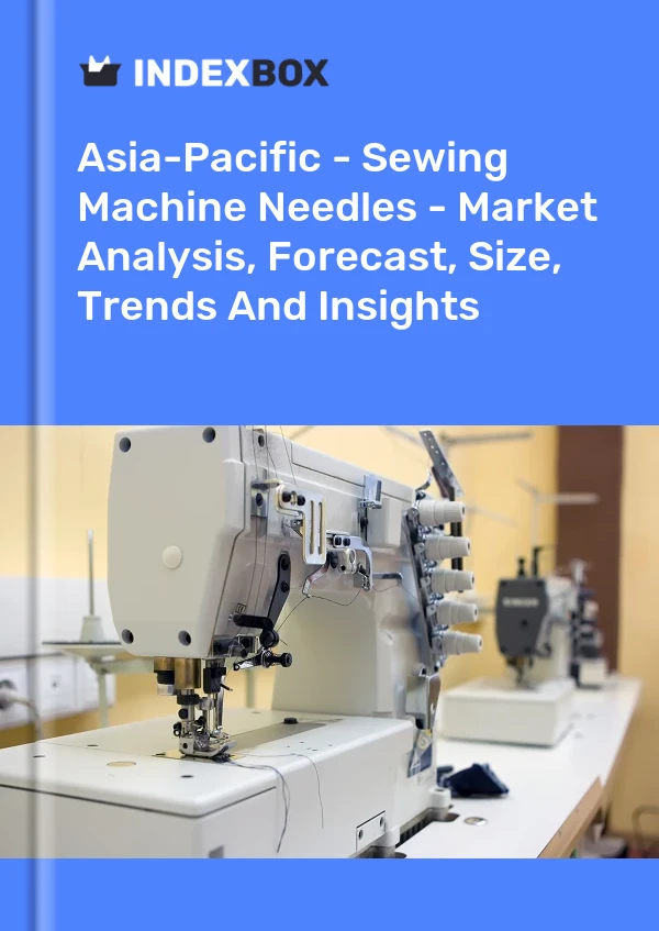 Report Asia-Pacific - Sewing Machine Needles - Market Analysis, Forecast, Size, Trends and Insights for 499$