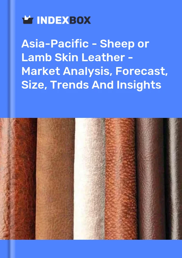 Report Asia-Pacific - Sheep or Lamb Skin Leather - Market Analysis, Forecast, Size, Trends and Insights for 499$