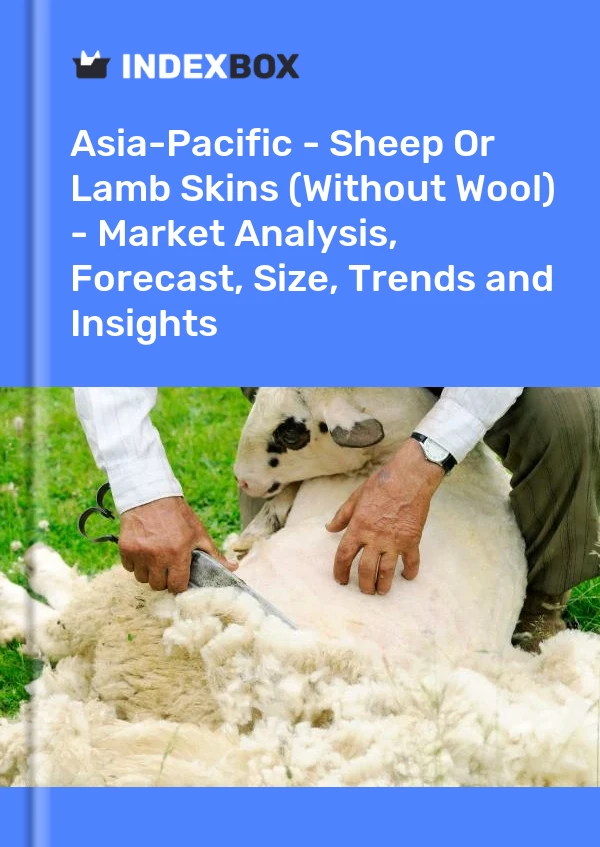 Report Asia-Pacific - Sheep or Lamb Skins (Without Wool) - Market Analysis, Forecast, Size, Trends and Insights for 499$