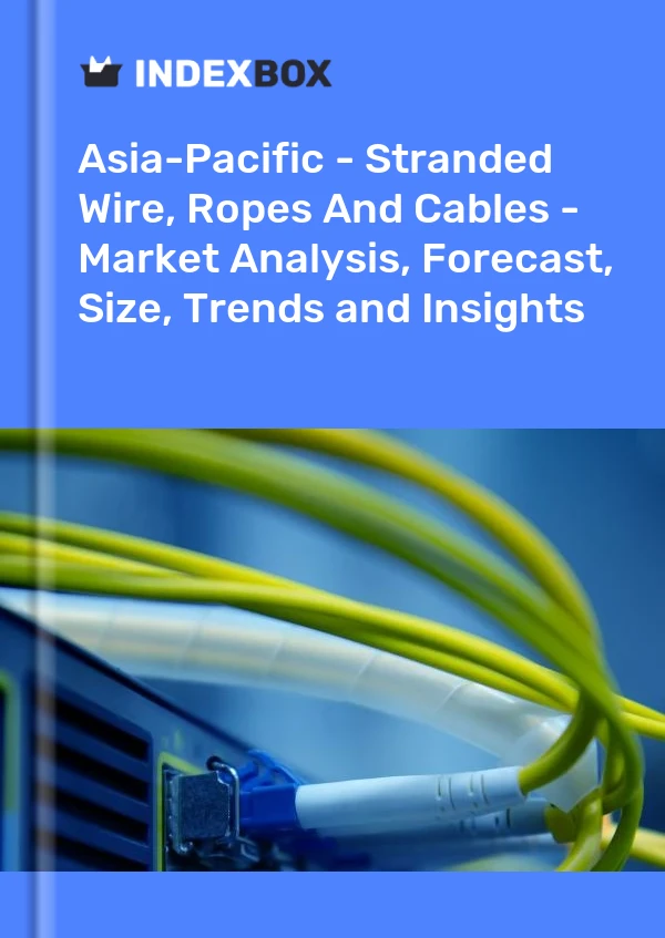 Report Asia-Pacific - Stranded Wire, Ropes and Cables - Market Analysis, Forecast, Size, Trends and Insights for 499$