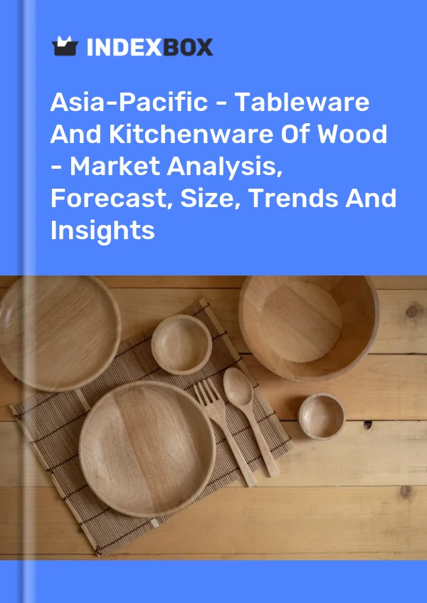 Report Asia-Pacific - Tableware and Kitchenware of Wood - Market Analysis, Forecast, Size, Trends and Insights for 499$
