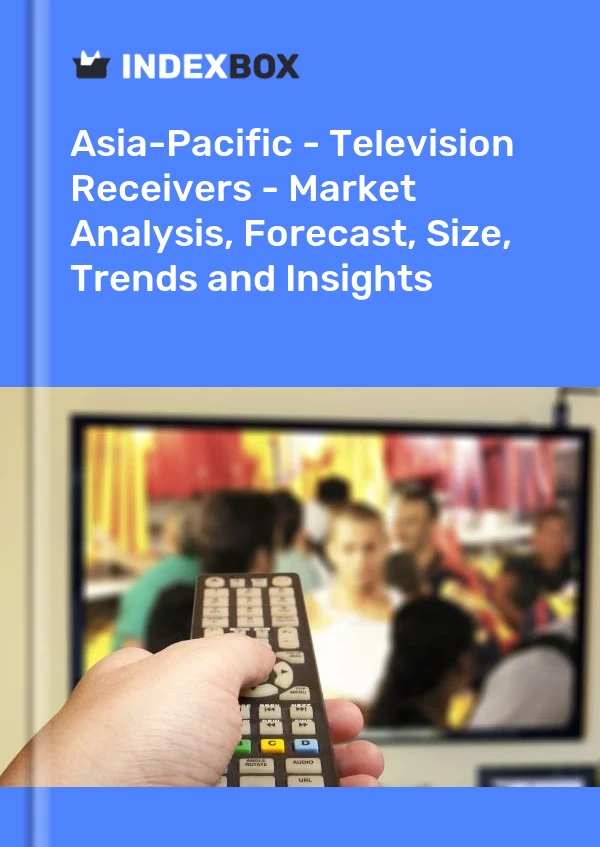Report Asia-Pacific - Television Receivers - Market Analysis, Forecast, Size, Trends and Insights for 499$
