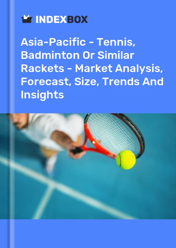 Report Asia-Pacific - Tennis, Badminton or Similar Rackets - Market Analysis, Forecast, Size, Trends and Insights for 499$
