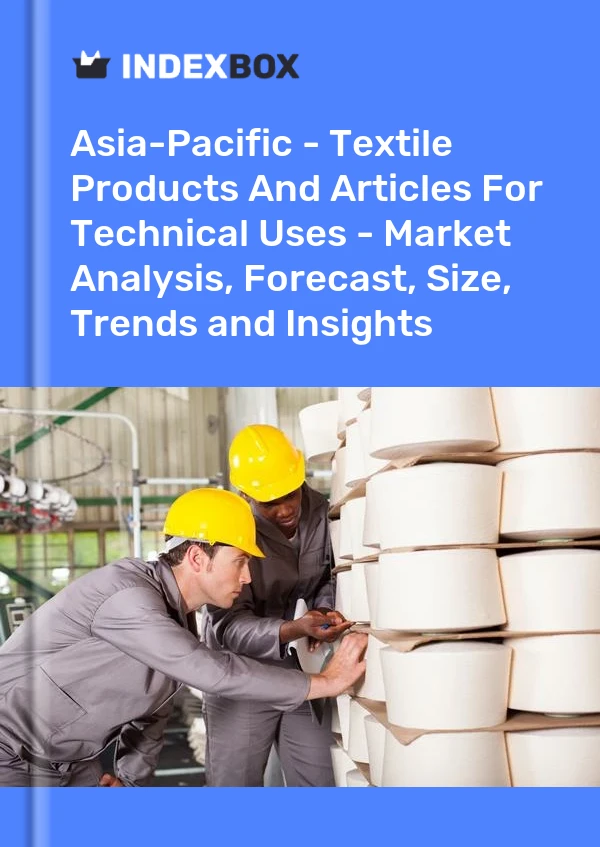 Report Asia-Pacific - Textile Products and Articles for Technical Uses - Market Analysis, Forecast, Size, Trends and Insights for 499$