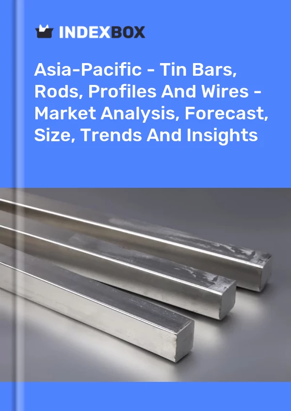 Report Asia-Pacific - Tin Bars, Rods, Profiles and Wires - Market Analysis, Forecast, Size, Trends and Insights for 499$