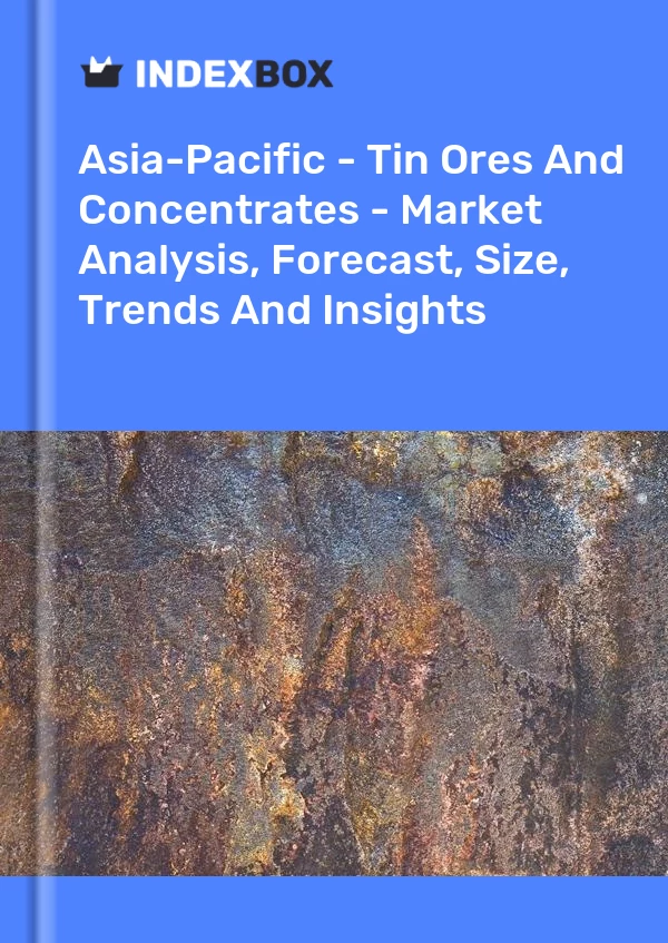 Report Asia-Pacific - Tin Ores and Concentrates - Market Analysis, Forecast, Size, Trends and Insights for 499$