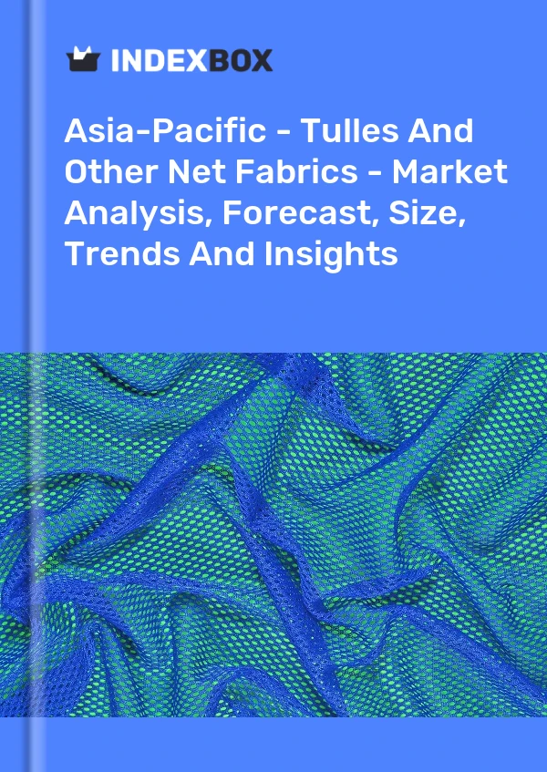 Report Asia-Pacific - Tulles and Other Net Fabrics - Market Analysis, Forecast, Size, Trends and Insights for 499$