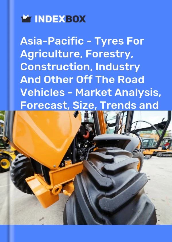 Report Asia-Pacific - Tyres for Agriculture, Forestry, Construction, Industry and Other Off the Road Vehicles - Market Analysis, Forecast, Size, Trends and Insights for 499$