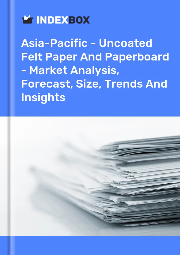 Report Asia-Pacific - Uncoated Felt Paper and Paperboard - Market Analysis, Forecast, Size, Trends and Insights for 499$
