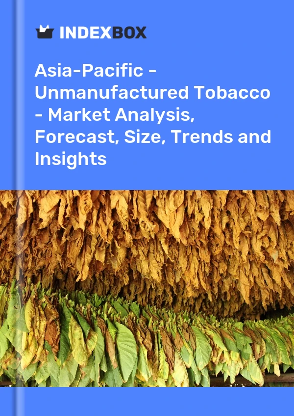 Report Asia-Pacific - Unmanufactured Tobacco - Market Analysis, Forecast, Size, Trends and Insights for 499$