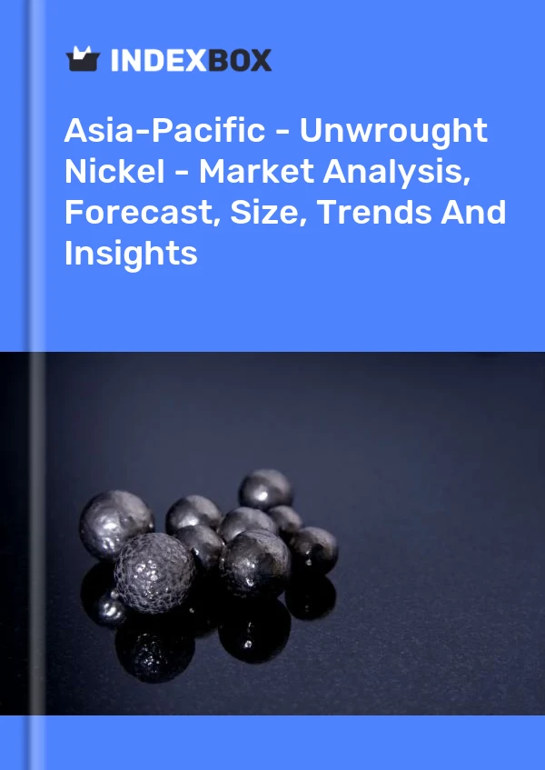 Report Asia-Pacific - Unwrought Nickel - Market Analysis, Forecast, Size, Trends and Insights for 499$