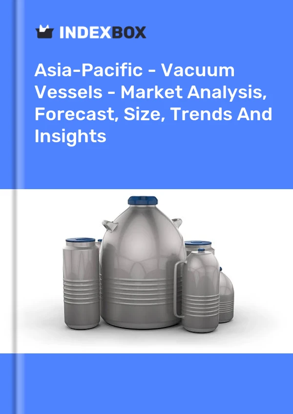 Report Asia-Pacific - Vacuum Vessels - Market Analysis, Forecast, Size, Trends and Insights for 499$