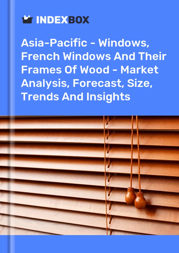 Report Asia-Pacific - Windows, French Windows and Their Frames of Wood - Market Analysis, Forecast, Size, Trends and Insights for 499$