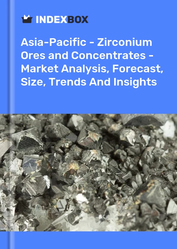 Report Asia-Pacific - Zirconium Ores and Concentrates - Market Analysis, Forecast, Size, Trends and Insights for 499$