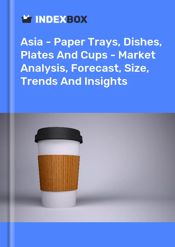 Report Asia - Paper Trays, Dishes, Plates and Cups - Market Analysis, Forecast, Size, Trends and Insights for 499$