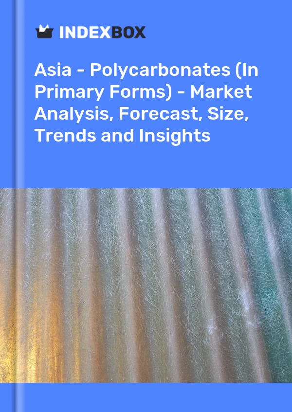 Report Asia - Polycarbonates (In Primary Forms) - Market Analysis, Forecast, Size, Trends and Insights for 499$