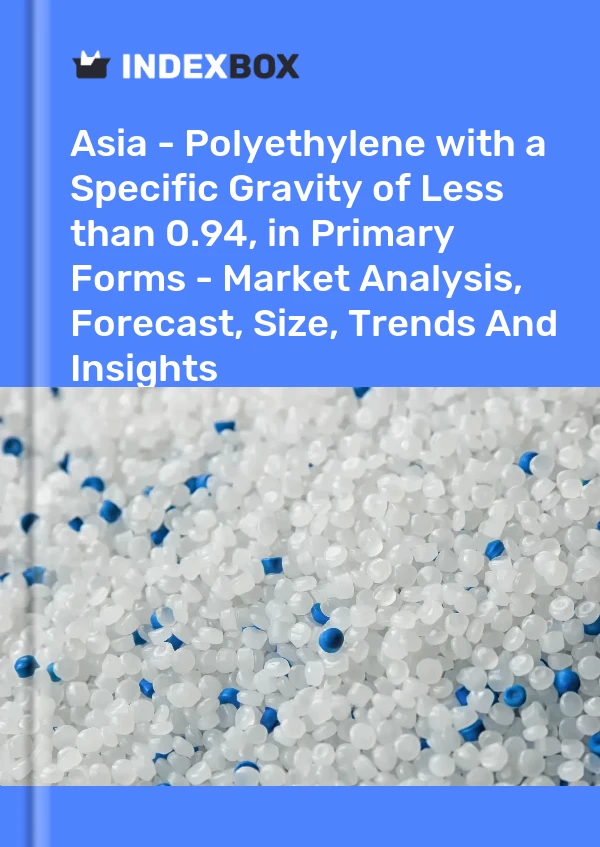 Report Asia - Polyethylene with a Specific Gravity of Less than 0.94, in Primary Forms - Market Analysis, Forecast, Size, Trends and Insights for 499$