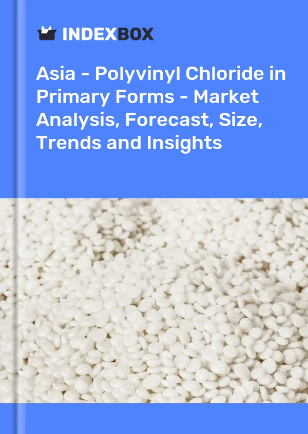 Report Asia - Polyvinyl Chloride in Primary Forms - Market Analysis, Forecast, Size, Trends and Insights for 499$