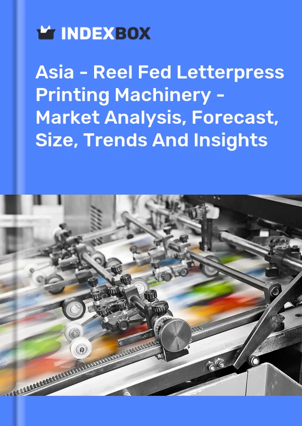 Report Asia - Reel Fed Letterpress Printing Machinery - Market Analysis, Forecast, Size, Trends and Insights for 499$