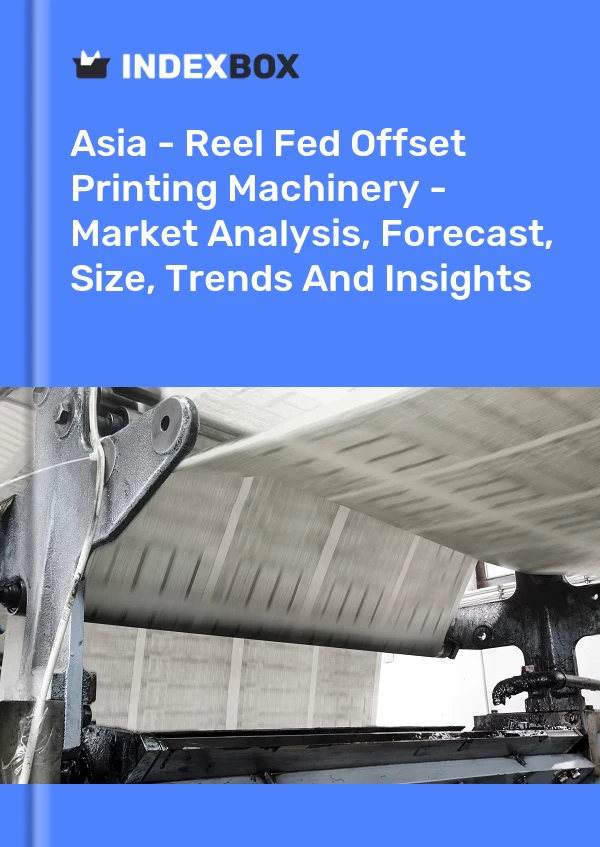 Report Asia - Reel Fed Offset Printing Machinery - Market Analysis, Forecast, Size, Trends and Insights for 499$