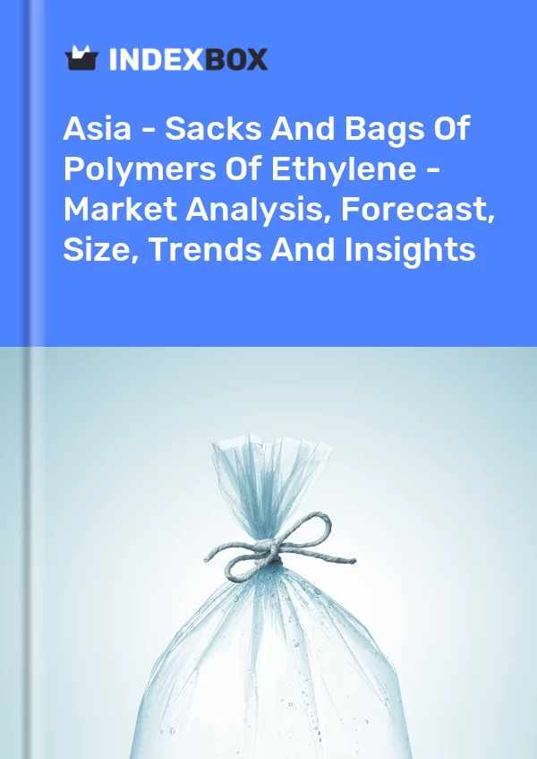 Report Asia - Sacks and Bags of Polymers of Ethylene - Market Analysis, Forecast, Size, Trends and Insights for 499$