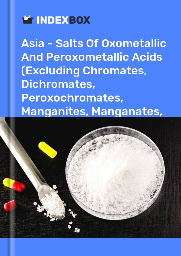 Report Asia - Salts of Oxometallic and Peroxometallic Acids (Excluding Chromates, Dichromates, Peroxochromates, Manganites, Manganates, Permanganates, Molybdates, Tungstates) - Market Analysis, Forecast, Size, Trends and Insights for 499$