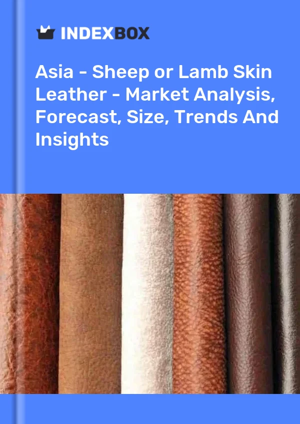 Report Asia - Sheep or Lamb Skin Leather - Market Analysis, Forecast, Size, Trends and Insights for 499$