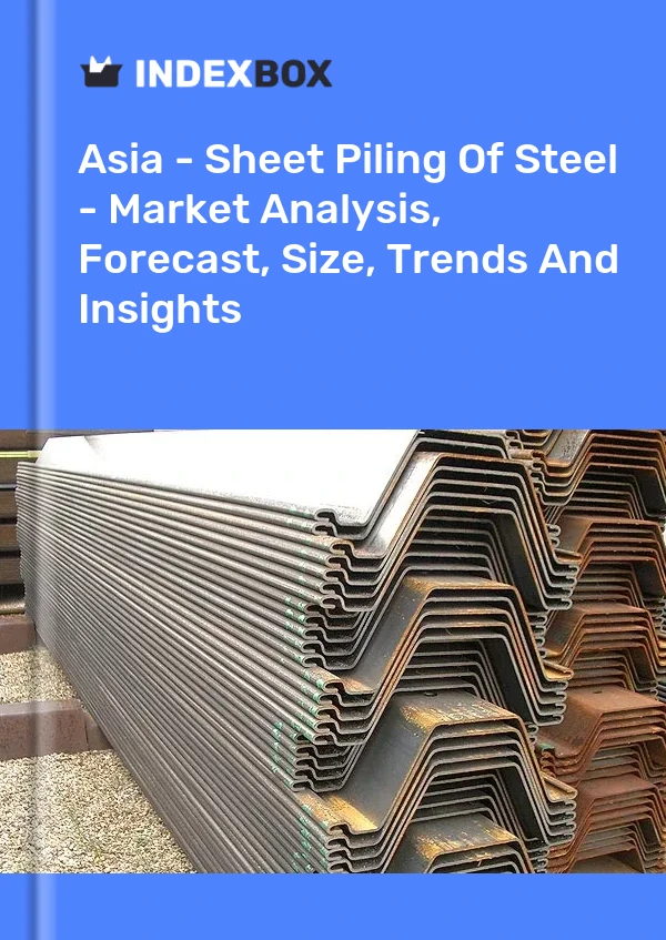 Report Asia - Sheet Piling of Steel - Market Analysis, Forecast, Size, Trends and Insights for 499$