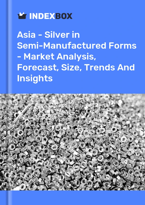 Report Asia - Silver in Semi-Manufactured Forms - Market Analysis, Forecast, Size, Trends and Insights for 499$