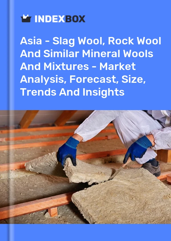 Report Asia - Slag Wool, Rock Wool and Similar Mineral Wools and Mixtures - Market Analysis, Forecast, Size, Trends and Insights for 499$