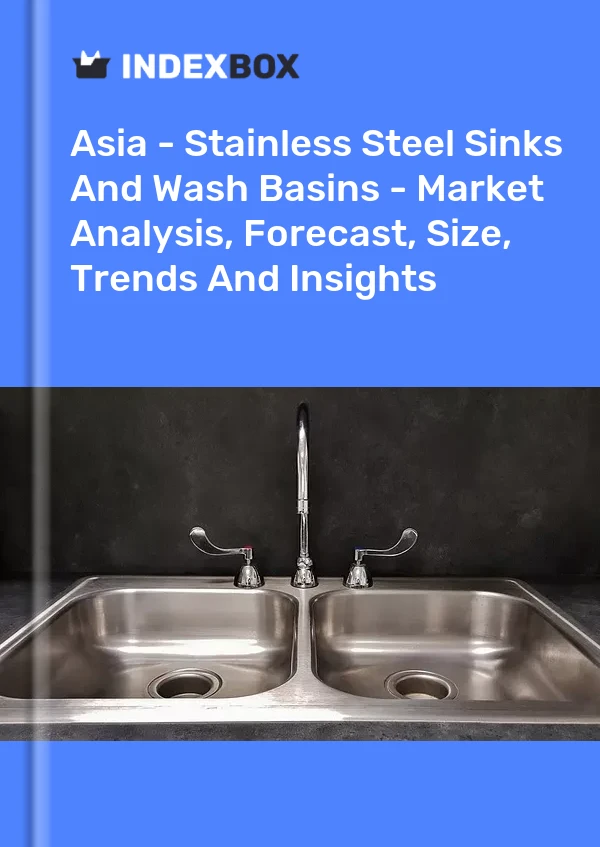 Report Asia - Stainless Steel Sinks and Wash Basins - Market Analysis, Forecast, Size, Trends and Insights for 499$