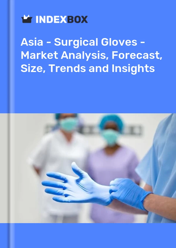 Report Asia - Surgical Gloves - Market Analysis, Forecast, Size, Trends and Insights for 499$