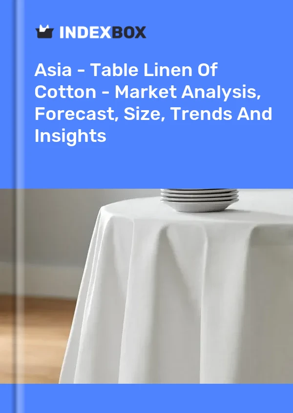 Report Asia - Table Linen of Cotton - Market Analysis, Forecast, Size, Trends and Insights for 499$