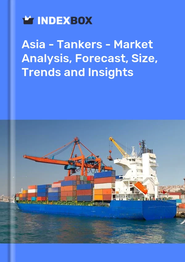 Report Asia - Tankers - Market Analysis, Forecast, Size, Trends and Insights for 499$