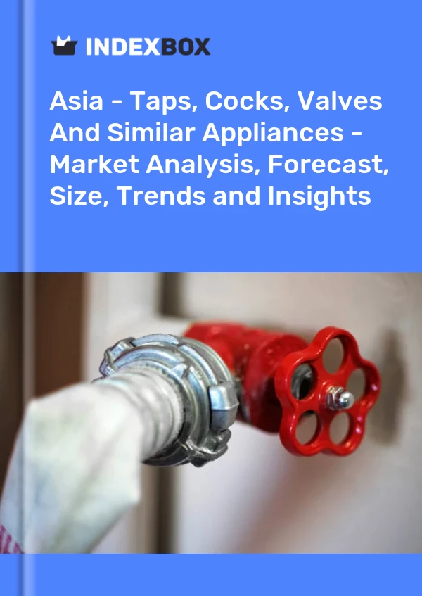 Report Asia - Taps, Cocks, Valves and Similar Appliances - Market Analysis, Forecast, Size, Trends and Insights for 499$