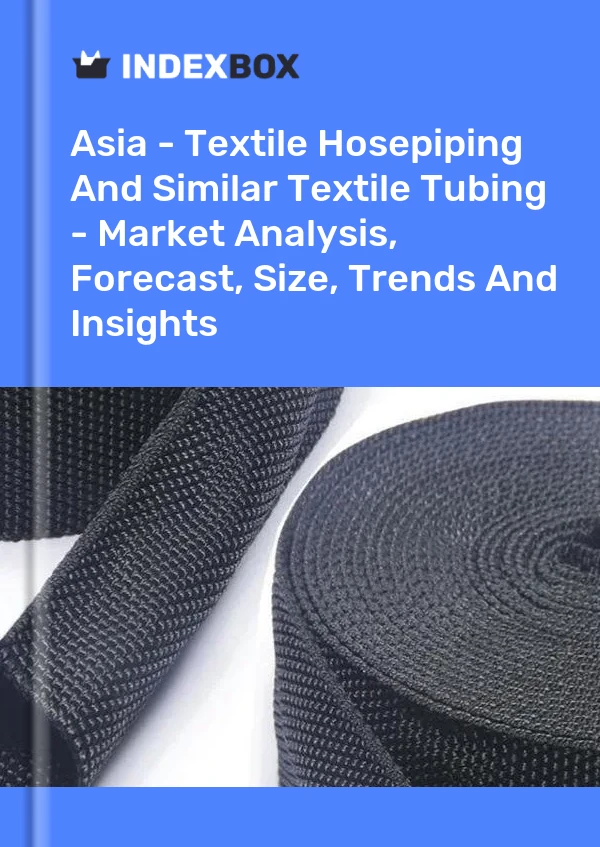 Report Asia - Textile Hosepiping and Similar Textile Tubing - Market Analysis, Forecast, Size, Trends and Insights for 499$