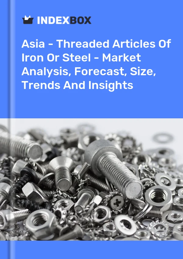 Report Asia - Threaded Articles of Iron or Steel - Market Analysis, Forecast, Size, Trends and Insights for 499$