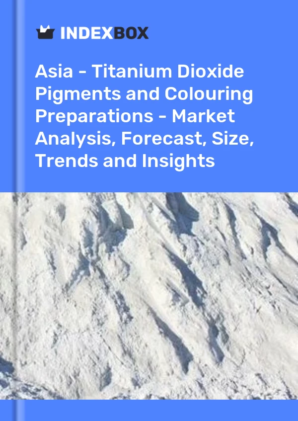 Report Asia - Titanium Dioxide Pigments and Colouring Preparations - Market Analysis, Forecast, Size, Trends and Insights for 499$