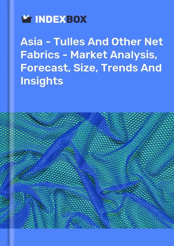 Report Asia - Tulles and Other Net Fabrics - Market Analysis, Forecast, Size, Trends and Insights for 499$