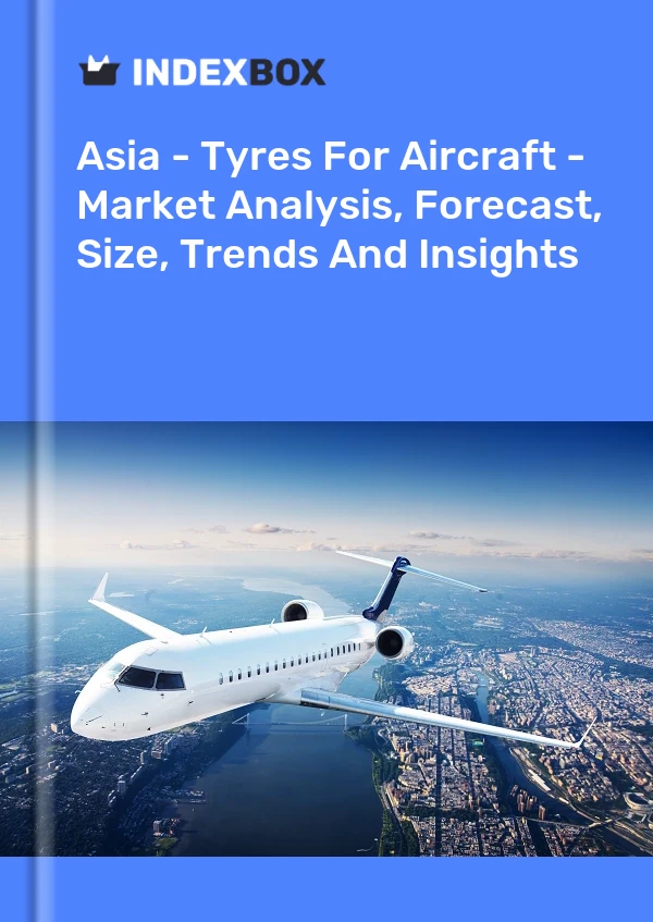 Report Asia - Tyres for Aircraft - Market Analysis, Forecast, Size, Trends and Insights for 499$