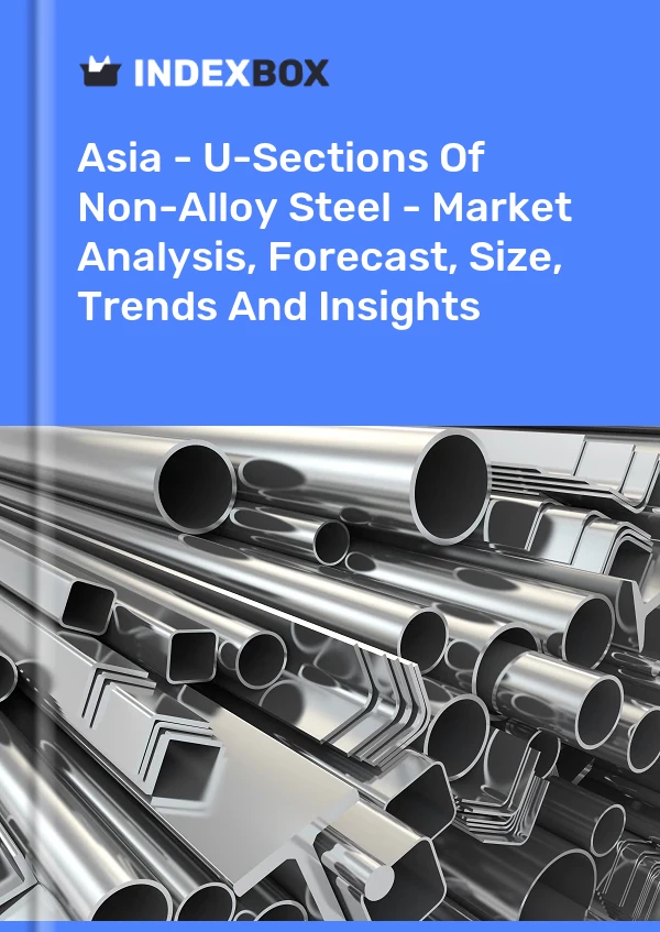 Report Asia - U-Sections of Non-Alloy Steel - Market Analysis, Forecast, Size, Trends and Insights for 499$
