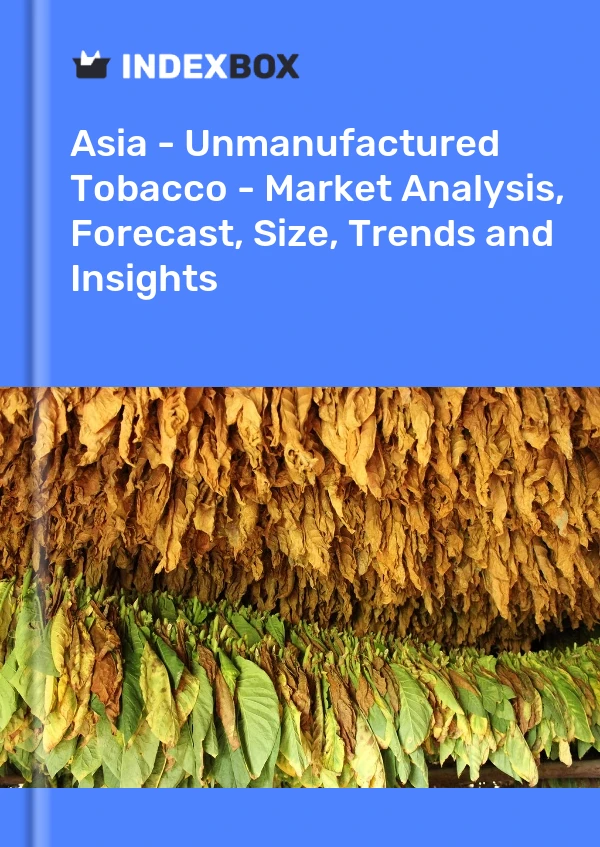 Report Asia - Unmanufactured Tobacco - Market Analysis, Forecast, Size, Trends and Insights for 499$