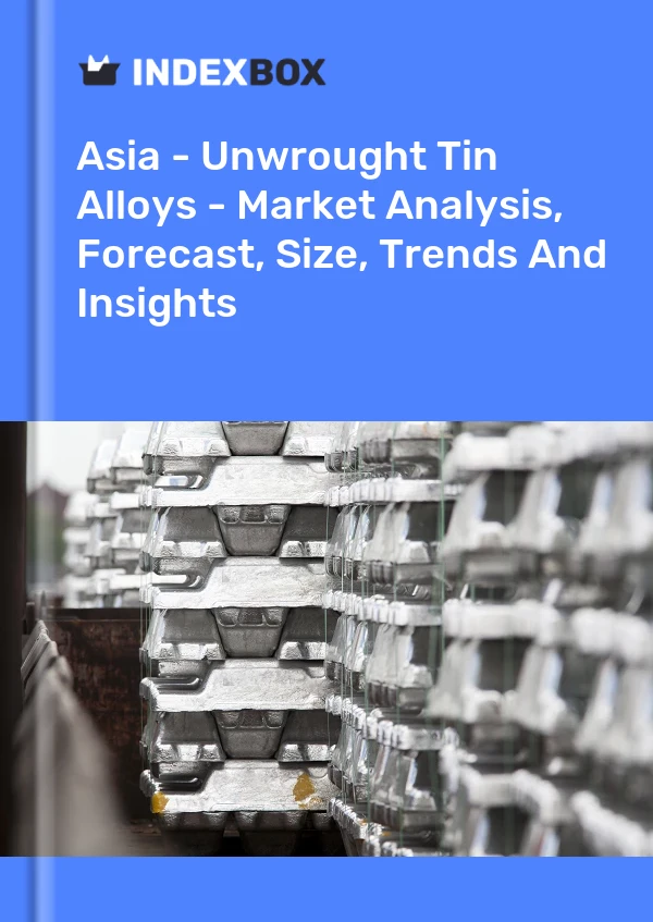 Report Asia - Unwrought Tin Alloys - Market Analysis, Forecast, Size, Trends and Insights for 499$