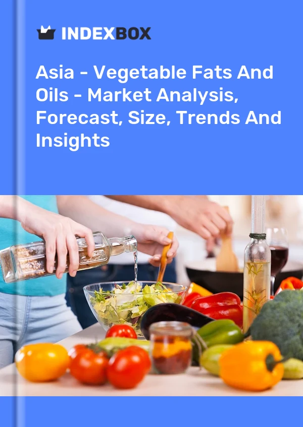 Report Asia - Vegetable Fats and Oils - Market Analysis, Forecast, Size, Trends and Insights for 499$