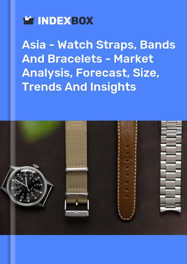 Report Asia - Watch Straps, Bands and Bracelets - Market Analysis, Forecast, Size, Trends and Insights for 499$